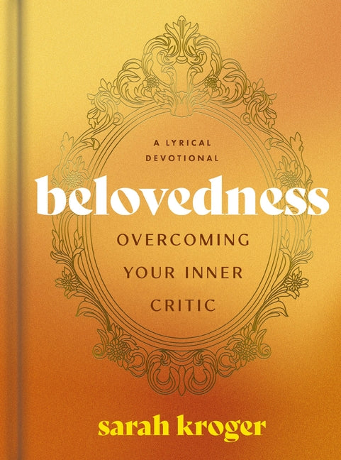 Belovedness: Overcoming Your Inner Critic - A Lyrical Devotional (24 Daily Devotions to Conquer Self-Criticism and Embrace God's Unfailing Love) - The - Ingram
