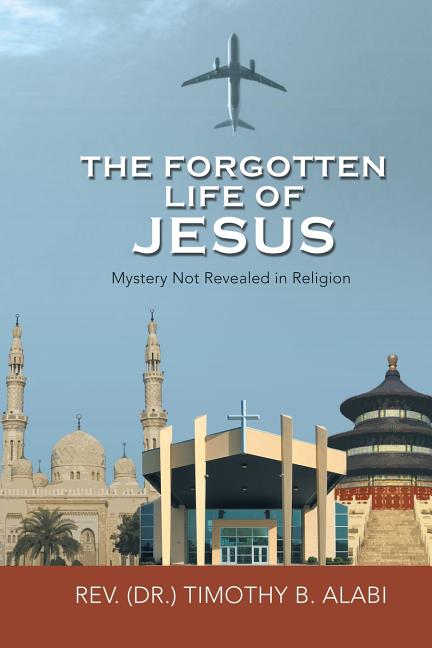 The Forgotten Life of Jesus: Mystery Not Revealed in Religion - Ingram