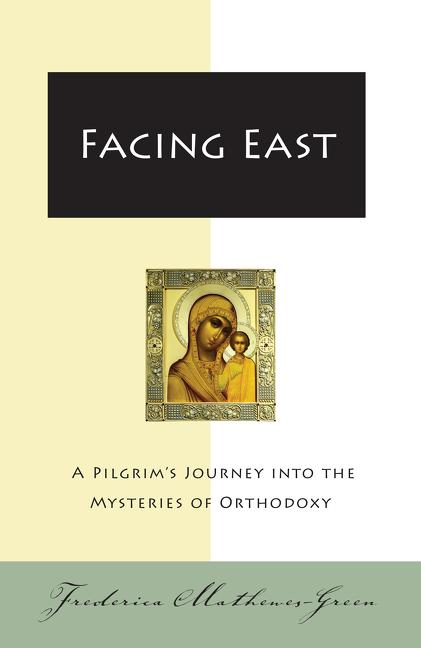Facing East: A Pilgrim's Journey Into the Mysteries of Orthodoxy - Ingram