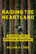 Raiding the Heartland: An American Story of Deportation and Resistance - Ingram