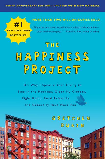 The Happiness Project, Tenth Anniversary Edition: Or, Why I Spent a Year Trying to Sing in the Morning, Clean My Closets, Fight Right, Read Aristotle, and - Ingram
