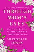 Through Mom's Eyes: Simple Wisdom from Mothers Who Raised Extraordinary Humans - Ingram