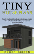 Tiny House Plans: How to Build a Perfect Tiny Houses and Live Mortgage Free (Plans for Your Perfect Home Design and a Mortgage Free Life) - Ingram