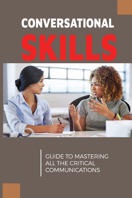 Conversational Skills: Guide To Mastering All The Critical Communications: How Do You Effectively Use Efficient Communication - Ingram
