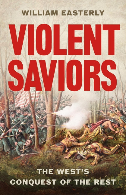 Violent Saviors: The West's Conquest of the Rest - Ingram