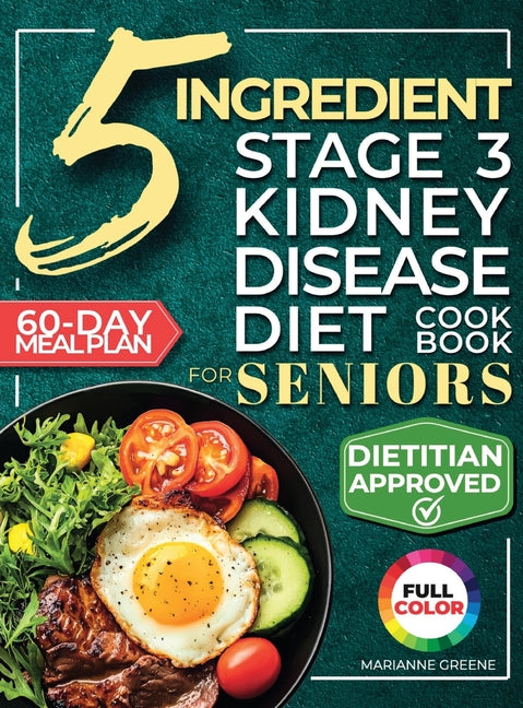 The 5 Ingredient Stage 3 Kidney Disease Diet Cookbook for Seniors: 15 minute, Delicious & Nutritious Meals: 60-Day Renal Meal Plan to Manage CKD and Avoid - Ingram