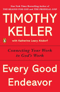 Every Good Endeavor: Connecting Your Work to God's Work - Ingram