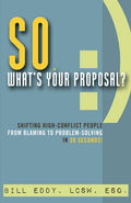 So, What's Your Proposal?: Shifting High-Conflict People from Blaming to Problem-Solving in 30 Seconds! - Ingram