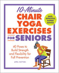 10-Minute Chair Yoga Exercises for Seniors: 40 Poses to Build Strength and Flexibility for Fall Prevention - Ingram