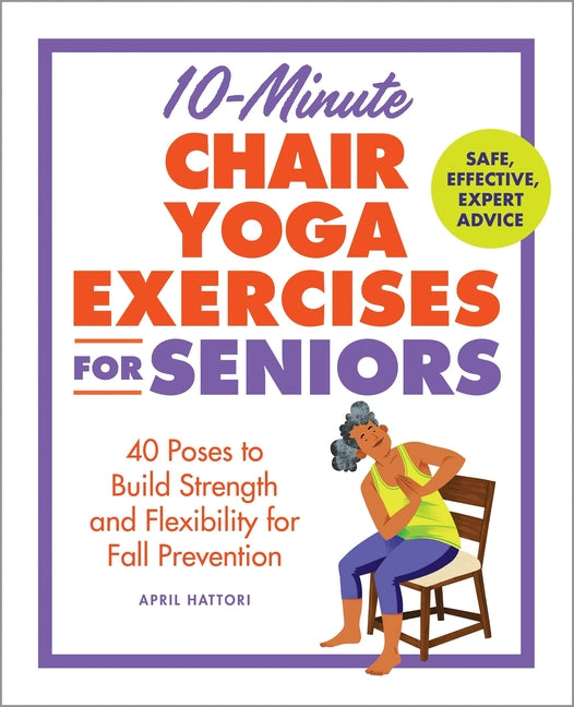 10-Minute Chair Yoga Exercises for Seniors: 40 Poses to Build Strength and Flexibility for Fall Prevention - Ingram