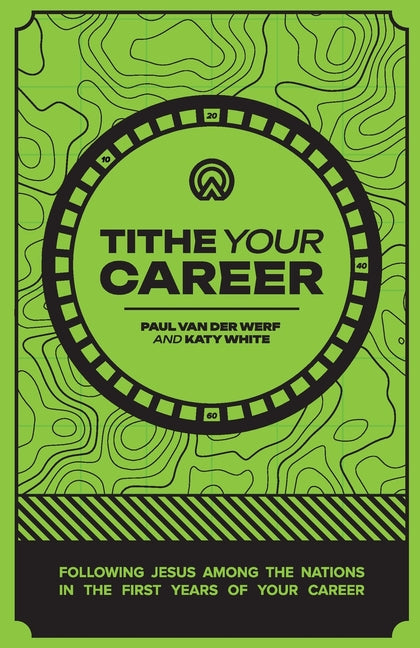 Tithe Your Career: Following Jesus among the nations in the first years of your career - Ingram