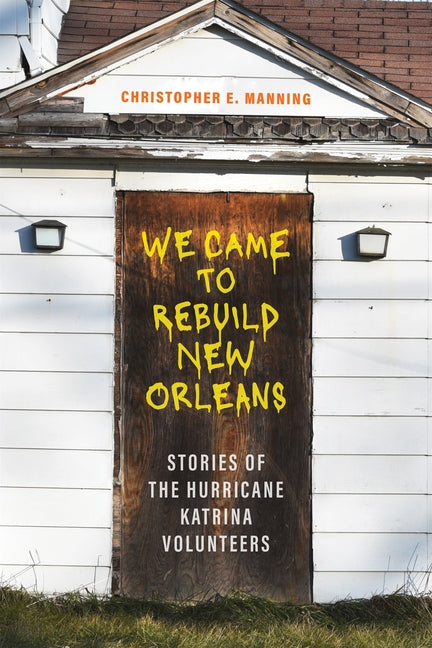 We Came to Rebuild New Orleans: Stories of the Hurricane Katrina Volunteers - Ingram
