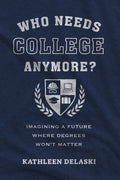 Who Needs College Anymore?: Imagining a Future Where Degrees Won't Matter - Ingram