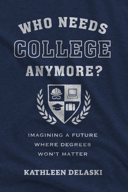Who Needs College Anymore?: Imagining a Future Where Degrees Won't Matter - Ingram