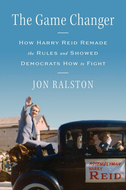 The Game Changer: How Harry Reid Remade the Rules and Showed Democrats How to Fight - Ingram