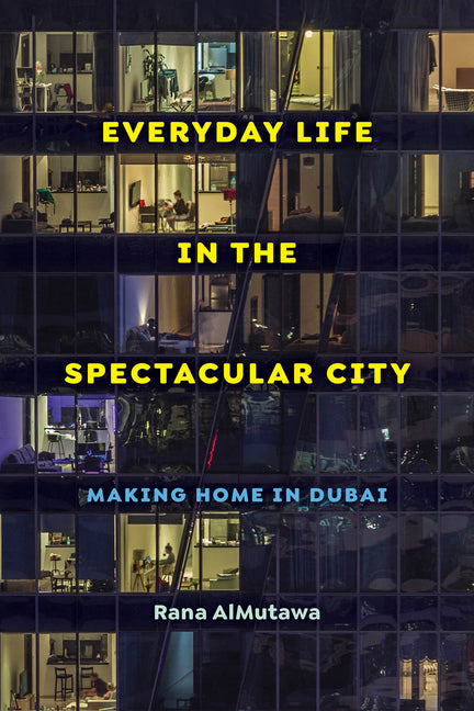 Everyday Life in the Spectacular City: Making Home in Dubai - Ingram