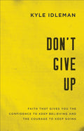 Don't Give Up: Faith That Gives You the Confidence to Keep Believing and the Courage to Keep Going - Ingram