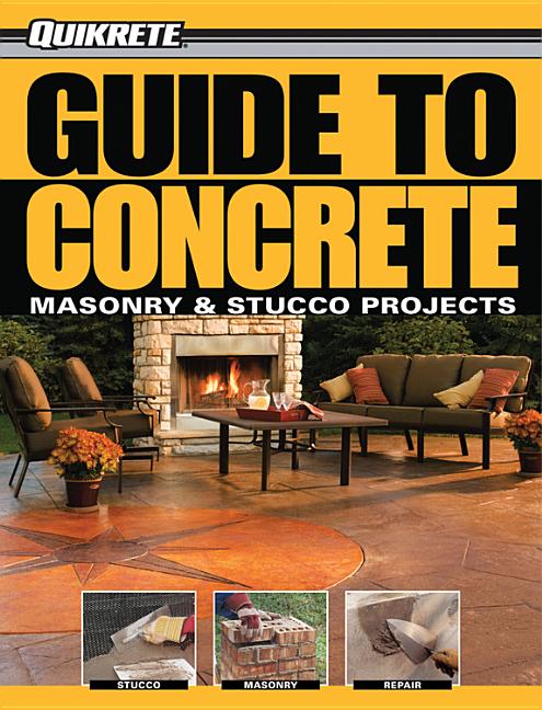 Quikrete Guide to Concrete: Masonry & Stucco Projects - Ingram