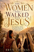The Women Who Walked With Jesus: Mary Magdalene, Martha, the Samaritan Woman, and the Forgotten Witnesses of the Gospels - Ingram