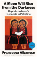 A Moon Will Rise from the Darkness: Reports on Israel's Genocide in Palestine - Ingram