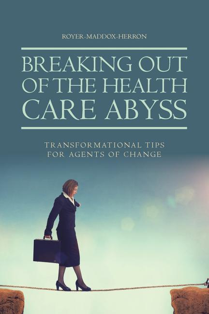 Breaking Out of the Health Care Abyss: Transformational Tips for Agents of Change - Ingram