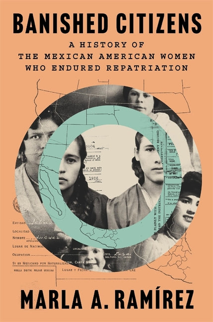 Banished Citizens: A History of the Mexican American Women Who Endured Repatriation - Ingram