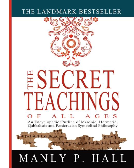 The Secret Teachings of All Ages: An Encyclopedic Outline of Masonic, Hermetic, Qabbalistic and Rosicrucian Symbolical Philosophy - Ingram