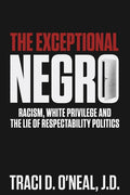The Exceptional Negro: Racism, White Privilege and the Lie of Respectability Politics - Ingram