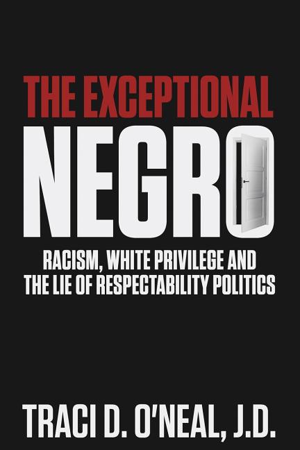 The Exceptional Negro: Racism, White Privilege and the Lie of Respectability Politics - Ingram