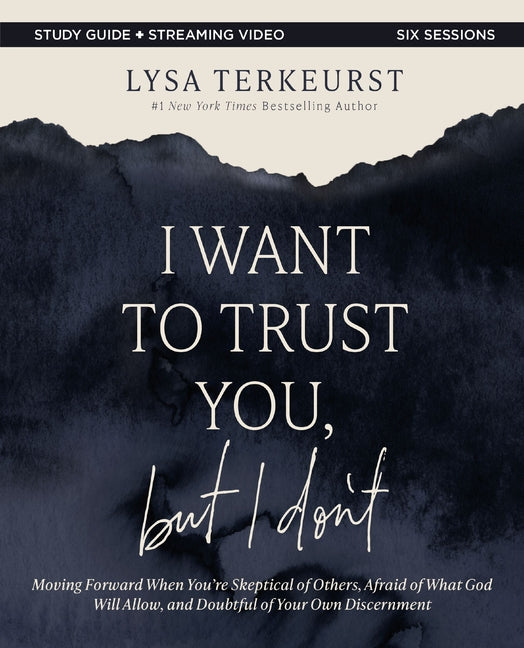I Want to Trust You, But I Don't Bible Study Guide Plus Streaming Video: Moving Forward When You're Skeptical of Others, Afraid of What God Will Allow