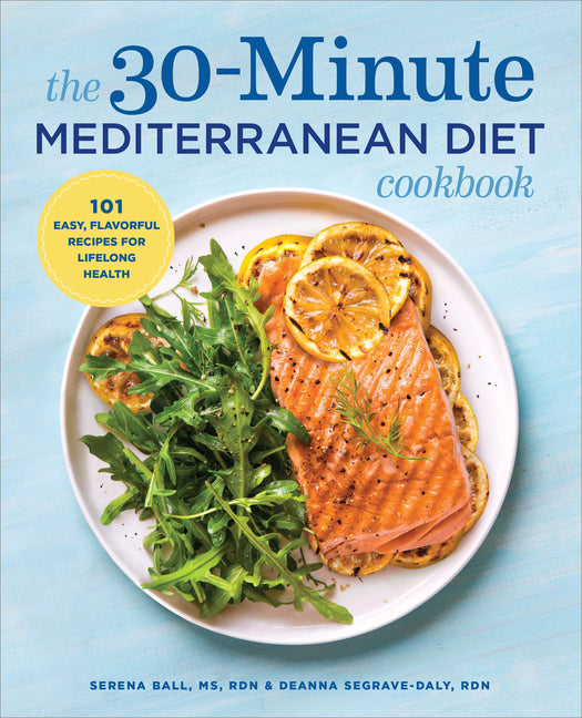 The 30-Minute Mediterranean Diet Cookbook: 101 Easy, Flavorful Recipes for Lifelong Health - Ingram