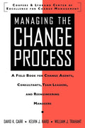 Managing the Change Process: A Field Book for Change Agents, Team Leaders, and Reengineering Managers - Ingram