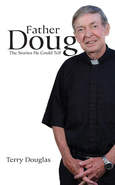 Father Doug The Stories He Could Tell: Edited by Terry Douglas - Ingram