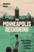 The Minneapolis Reckoning: Race, Violence, and the Politics of Policing in America - Ingram
