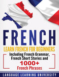 French: Learn French For Beginners Including French Grammar, French Short Stories and 1000+ French Phrases - Ingram