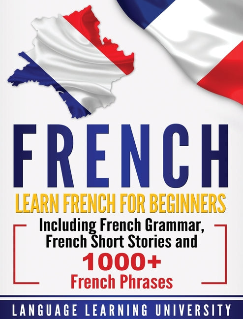 French: Learn French For Beginners Including French Grammar, French Short Stories and 1000+ French Phrases - Ingram