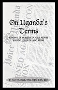 On Uganda's Terms: A Journal by an American Nurse-Midwife Working for Change in Uganda, East Africa During IDI Amin's Regime (Revised) - Ingram