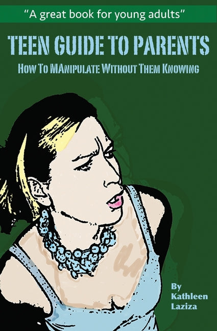 Teen Guide to Parents: How to Manipulate Without Them Knowing - Ingram