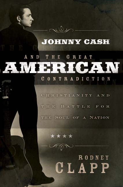 Johnny Cash and the Great American Contradiction: Christianity and the Battle for the Soul of a Nation - Ingram