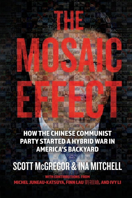 The Mosaic Effect: How the Chinese Communist Party Started a Hybrid War in America's Backyard (Holding the Chinese Communist Party to Account)