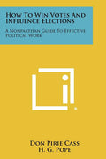 How to Win Votes and Influence Elections: A Nonpartisan Guide to Effective Political Work - Ingram