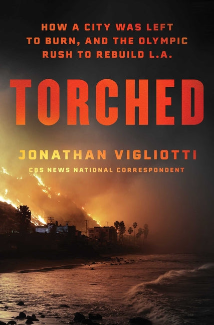 Torched: How a City Was Left to Burn, and the Olympic Rush to Rebuild L.A. - Ingram