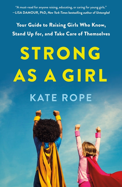 Strong as a Girl: Your Guide to Raising Girls Who Know, Stand Up For, and Take Care of Themselves - Ingram