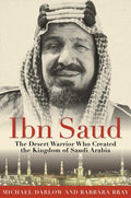 Ibn Saud: The Desert Warrior Who Created the Kingdom of Saudi Arabia - Ingram
