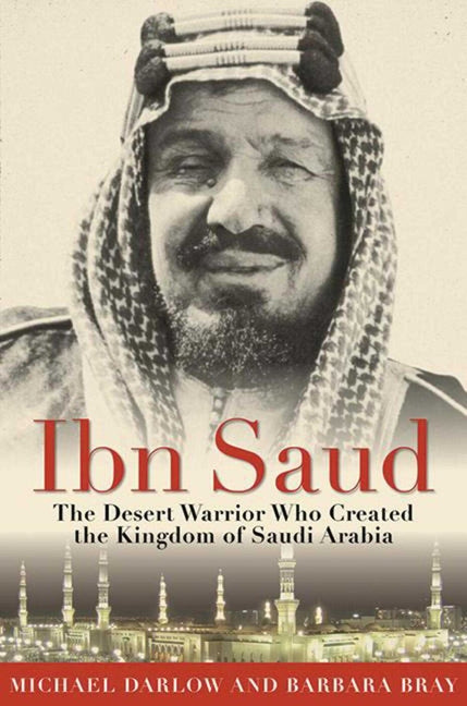 Ibn Saud: The Desert Warrior Who Created the Kingdom of Saudi Arabia - Ingram