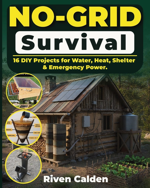 No-grid Survival: 16 DIY Projects for Water, Heat, Shelter, & Emergency Power. - Ingram