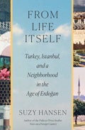 From Life Itself: Turkey, Istanbul, and a Neighborhood in the Age of Erdoğan - Ingram
