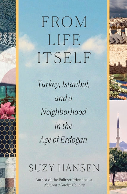 From Life Itself: Turkey, Istanbul, and a Neighborhood in the Age of Erdoğan - Ingram