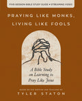 Praying Like Monks, Living Like Fools Bible Study Guide Plus Streaming Video: A Bible Study on Learning to Pray Like Jesus - Ingram