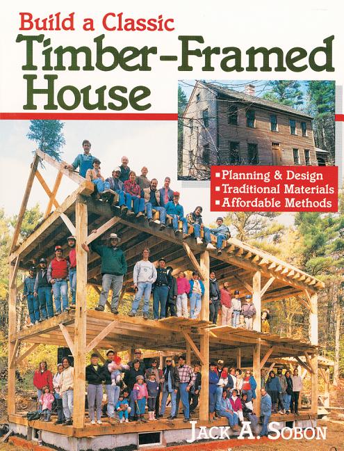Build a Classic Timber-Framed House: Planning & Design/Traditional Materials/Affordable Methods - Ingram